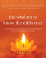 The Wisdom to Know the Difference An Acceptance and Commitment Therapy Workbook for Overcoming Substance Abuse