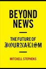 Beyond News The Future of Journalism