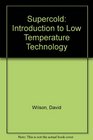Supercold  An Introduction to Low Temperature Technology