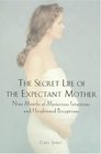 The Secret Life of the Expectant Mother Nine Months of Mysterious Intuitions and Heightened Perceptions