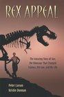 Rex Appeal  The Amazing Story of Sue the Dinosaur That Changed Science the Law and My Life