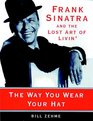 The Way You Wear Your Hat Frank Sinatra and the Lost Art of Livin