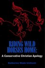 Riding Wild Horses Home A Conservative Christian Apology
