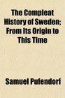 The Compleat History of Sweden From Its Origin to This Time