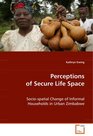 Perceptions of Secure Life Space Sociospatial Change of Informal Households in Urban Zimbabwe
