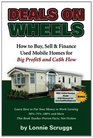 Deals on Wheels How to Buy Sell  finance Used Mobile Homes for Big Profits and Cash Flow Revised in 2013