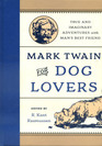 Mark Twain for Dog Lovers True and Imaginary Adventures with Man's Best Friend