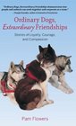 Ordinary Dogs Extraordinary Friendships Stories of Loyalty Courage and Compassion