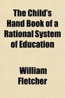 The Child's Hand Book of a Rational System of Education