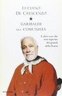 Garibaldi era comunista E altre cose che non sapevate dei grandi della storia