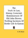 The Truth At Last History Corrected Reminiscences Of Old John Brown Thrilling Incidents Of Border Life In Kansas