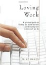Loving Work A Spiritual Guide to Finding the Work We Love and Bringing Love to the Work We Do