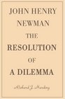 John Henry Newman The Resolution of a Dilemma