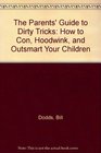 The Parents' Guide to Dirty Tricks How to Con Hoodwink and Outsmart Your Children