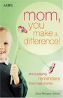 Mom You Make a Difference Encouraging Reminders from Real Moms