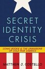 Secret Identity Crisis Comic Books and the Unmasking of Cold War America