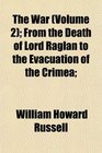 The War  From the Death of Lord Raglan to the Evacuation of the Crimea