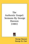The Authentic Gospel Sermons By George Dawson