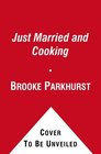 Just Married and Cooking 200 Recipes for Living Eating and Entertaining Together