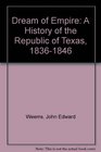 Dream of Empire A History of the Republic of Texas 18361846