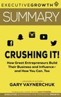 Summary: Crushing It! - How Great Entrepreneurs Build Their Business and Influence?and How You Can, Too by Gary Vaynerchuk (Gary Vaynerchuk, Social Media, Social Media Marketing, Entrepreneur)