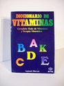 Diccionario De Vitaminas Completa Guia De Vitaminas Y Terapia Vitaminica/Dictionary of Vitamins  The Complete Guide to Vitamins and Vitamin Therap