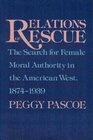 Relations of Rescue The Search for Female Moral Authority in the American West 18741939