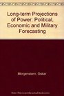 Longterm Projections of Power Political Economic and Military Forecasting