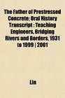 The Father of Prestressed Concrete Oral History Transcript Teaching Engineers Bridging Rivers and Borders 1931 to 1999  2001