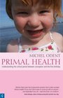 Primal Health Understanding the Critical Period Between Conception and the First Birthday