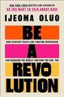 Be a Revolution How Everyday People Are Fighting Oppression and Changing the Worldand How You Can Too