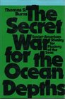 The secret war for the ocean depths SovietAmerican rivalry for mastery of the seas