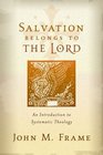Salvation Belongs to the Lord An Introduction to Systematic Theology