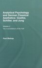 Analytical Psychology and German Classical Aesthetics Goethe Schiller and Jung Volume 2 The Constellation of the Self