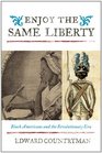 Enjoy the Same Liberty Black Americans and the Revolutionary Era