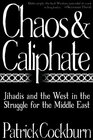 Chaos  Caliphate Jihadis and the West in the Struggle for the Middle East