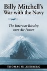 Billy Mitchell's War with the Navy: The Interwar Rivalry Over Air Power