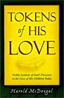 Tokens of His Love Visible Symbols of God's Presence in the Lives of His Children Today