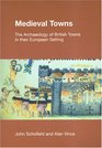 Medieval Towns The Archaeology of British Towns in Their European Setting