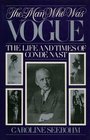 Man Who Was Vogue Life and Times of Conde Nast