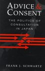 Advice and Consent  The Politics of Consultation in Japan