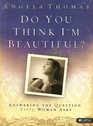 Do You Think I'm Beautiful Answering the Question Every Woman Asks Member Book