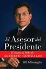 El Asesor del Presidente El Ascenso al Poder de Alberto Gonzales