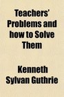 Teachers' Problems and how to Solve Them