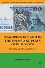 Imagining Ireland in the Poems and Plays of W B Yeats Nation Class and State