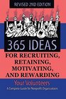 365 Ideas for Recruiting Retaining Motivating and Rewarding Your Volunteers A Complete Guide for NonProfit Organizations Revised 2nd Edition