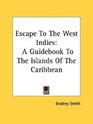 Escape To The West Indies A Guidebook To The Islands Of The Caribbean