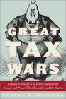 The Great Tax Wars  Lincoln to WilsonThe Fierce Battles over Money and Power That Transformed the Nation