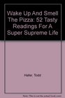 Wake Up And Smell The Pizza 52 Tasty Readings For A Super Supreme Life