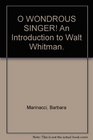 O Wonderous Singer An Introduction to Walt Whitman